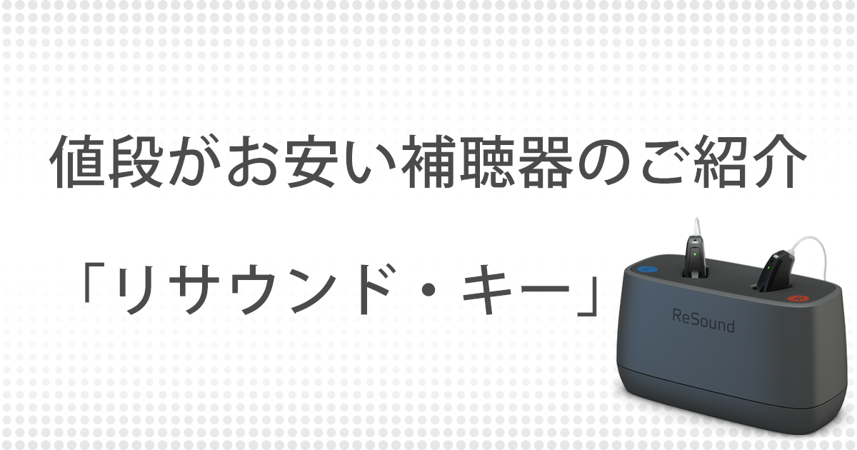 値段がお安い補聴器のご紹介「リサウンド・キー」 | 補聴器専門店