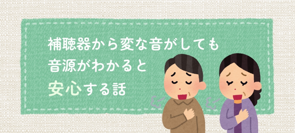 補聴器から変な音がしても、音源が分かると安心する話