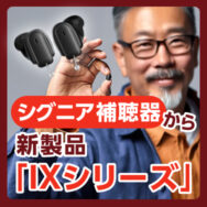 シグニア補聴器から新製品「IXシリーズ」登場。にぎやかな場所でしっかり聞こえる？