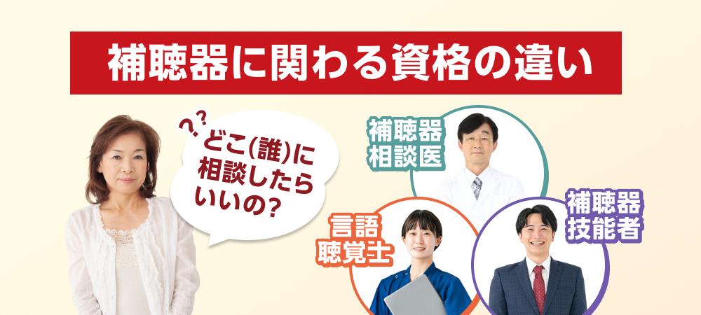 補聴器に関わる資格の違い ― 認定補聴器専門店・技能者・言語聴覚士・相談医とは？