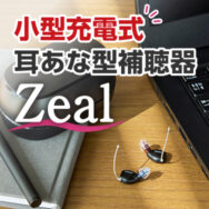 小さく目立ちにくい充電式耳あな型補聴器をお探しの方へ｜Zealの特徴と最大3カ月無料貸出