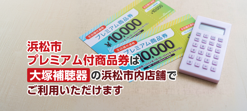 浜松市プレミアム付商品券は大塚補聴器の浜松市内店舗でご利用いただけます