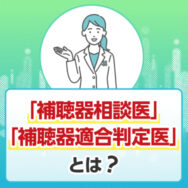 「補聴器相談医」「補聴器適合判定医」とは ― どの医師に相談すればいい?
